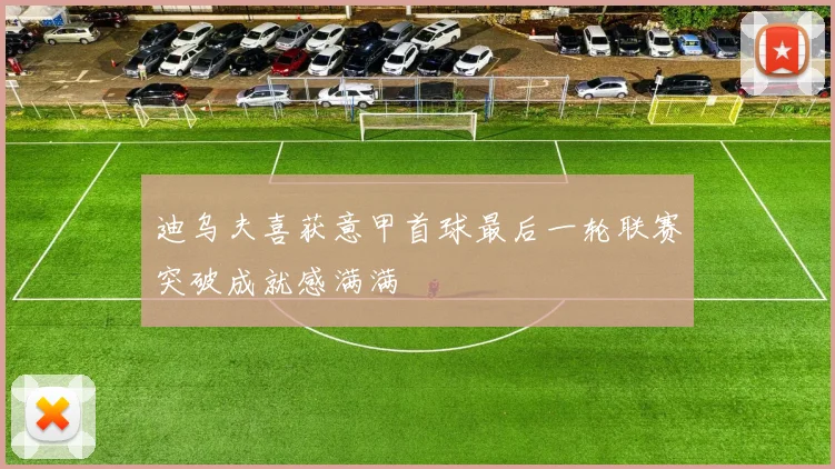 迪乌夫喜获意甲首球最后一轮联赛突破成就感满满